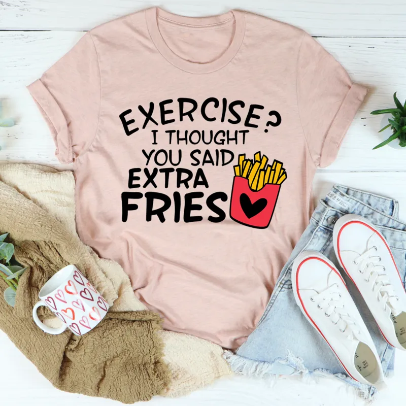 Graphic T-Shirts Exercise I Thought You Said Extra Fries Tee