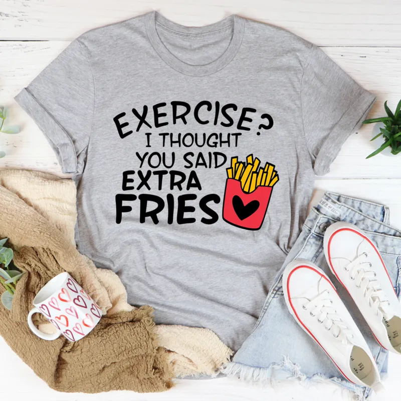 Graphic T-Shirts Exercise I Thought You Said Extra Fries Tee