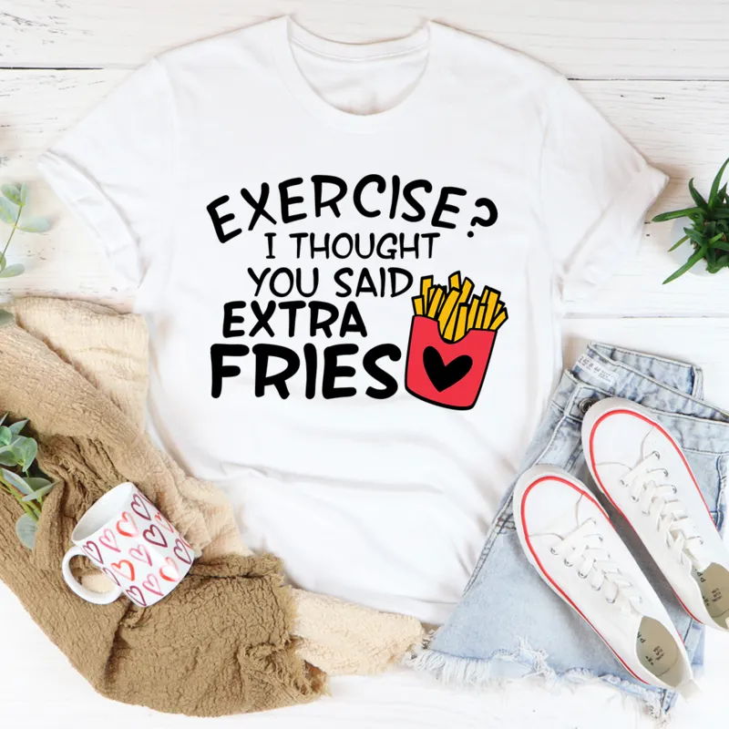Graphic T-Shirts Exercise I Thought You Said Extra Fries Tee