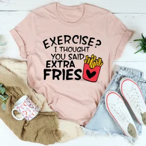 Graphic T-Shirts Exercise I Thought You Said Extra Fries Tee
