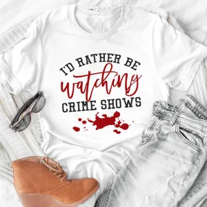 Graphic T-Shirts I'd Rather Be Watching Crime Shows Tee