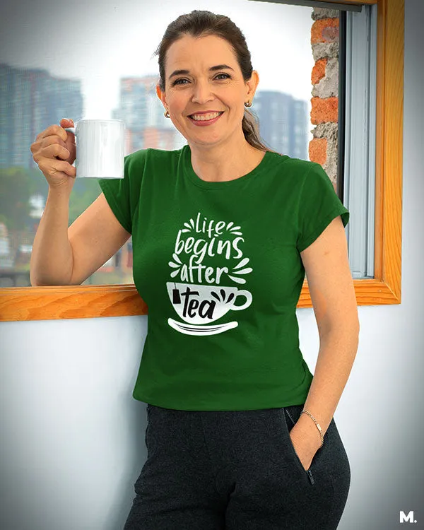 Life begins after tea printed t shirts