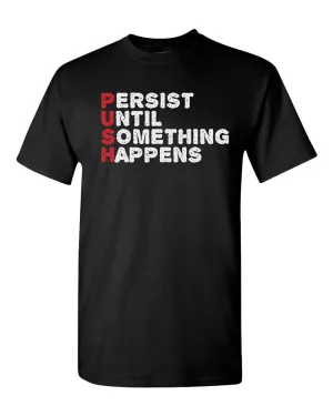 Push T-shirt Perist until something happens tees, motivational tees