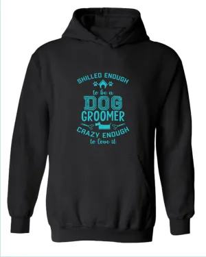 Skill enough to be a dog groomer hoodie, groomer hoodies